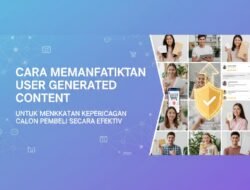 Cara Memanfaatkan User Generated Content Untuk Meningkatkan Kepercayaan Calon Pembeli Secara Efektif